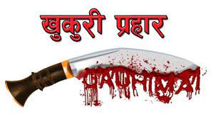 खुकुरी प्रहारबाट दुई जनाको हत्या